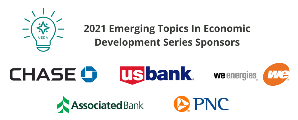 UEDA 2021 Emerging Topics Series Sponsors are Chase, US Bank, We Energies, Associated Bank and PNC Bank